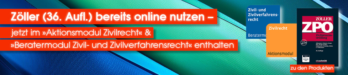 Zöller (36 Auflage) noch vor Erscheinungstermin online nutzen – jetzt im Aktionsmodul Zivilrecht & Beratermodul Zivil- und Zivilverfahrensrecht.